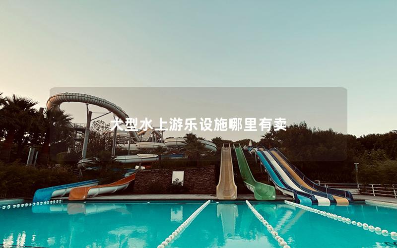 大型水上游樂(lè)設(shè)施哪里有賣(mài)