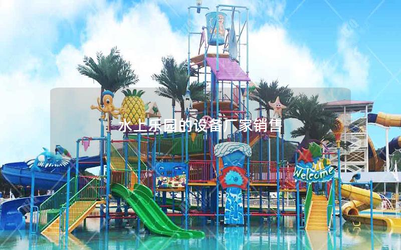 水上樂園的設備廠家銷售 水上樂園的設備廠家銷售