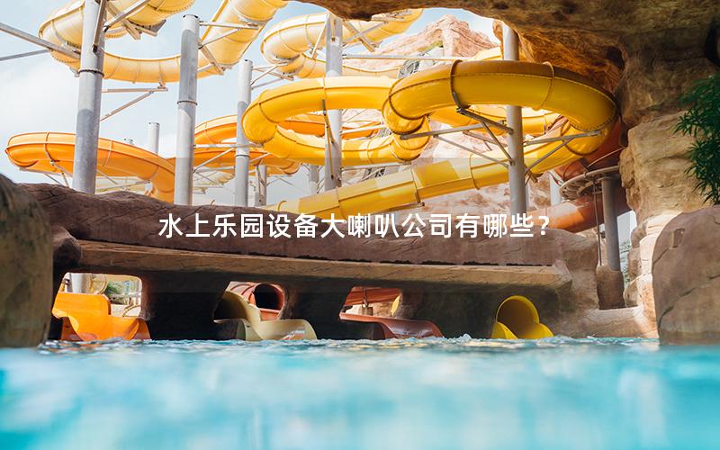 水上樂園設備大喇叭公司有哪些？