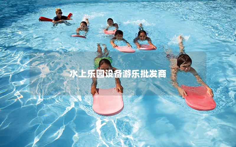 水上樂園設備游樂批發(fā)商 水上樂園設備游樂批發(fā)商
